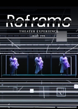 Watch Reframe THEATER EXPERIENCE with you free movies