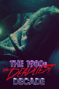 Watch The 1980s: The Deadliest Decade free movies