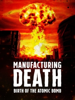 Watch Manufacturing Death: Birth of the Atom Bomb free movies