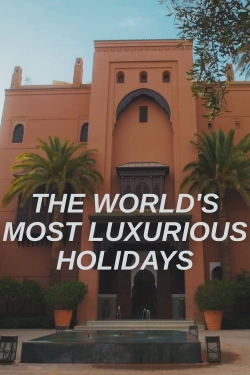 Watch The World's Most Luxurious Holidays free movies